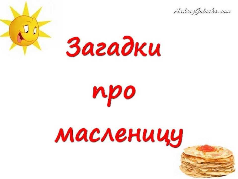 Бубенцами русь звенит – маслена к нам летит! загадки про масленицу